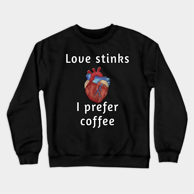 Love Stinks, I Prefer Coffee - Coffee Lover's Shirt Crewneck Sweatshirt by Dragos